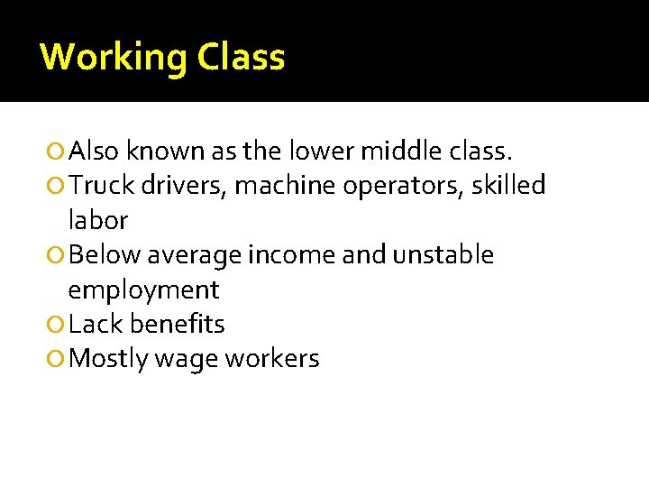 Working Class Also known as the lower middle class. Truck drivers, machine operators, skilled
