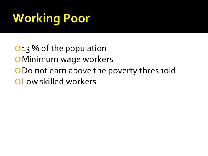 Working Poor 13 % of the population Minimum wage workers Do not earn above