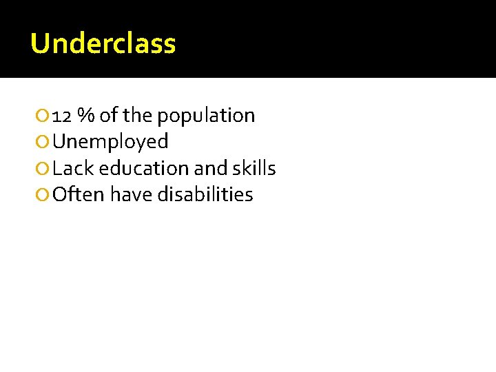 Underclass 12 % of the population Unemployed Lack education and skills Often have disabilities