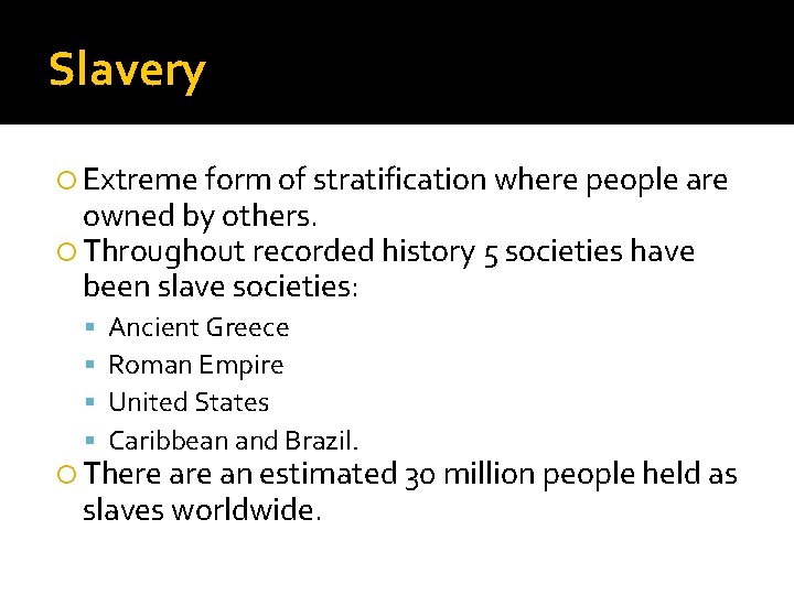 Slavery Extreme form of stratification where people are owned by others. Throughout recorded history