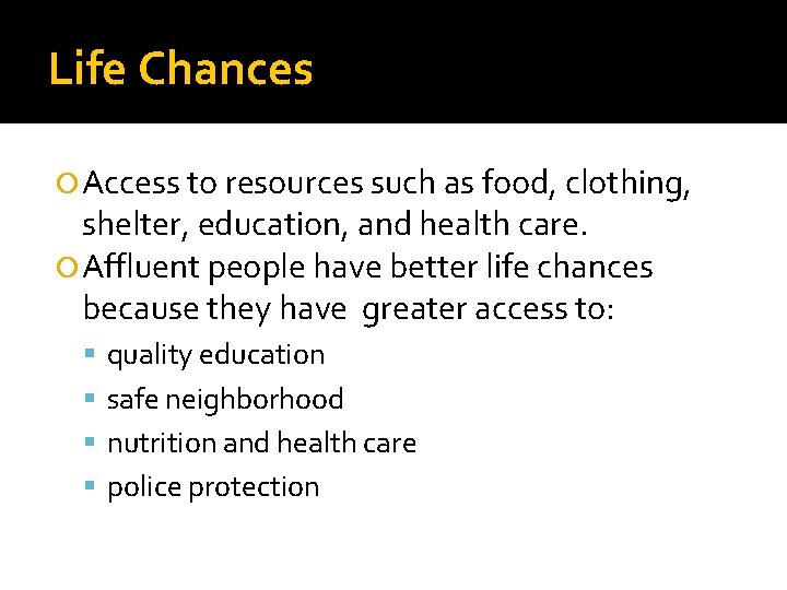 Life Chances Access to resources such as food, clothing, shelter, education, and health care.