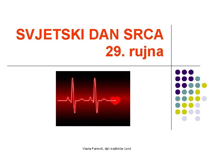 SVJETSKI DAN SRCA 29. rujna Vlasta Pavlović, dipl. knjižničar i prof. 