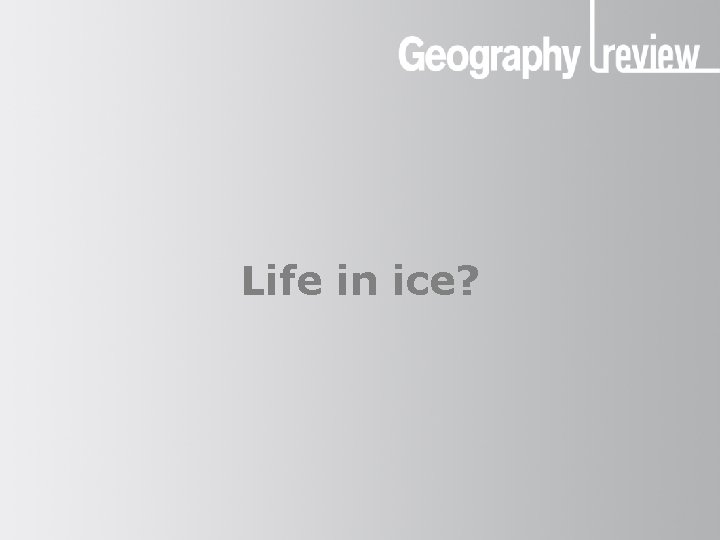 Life ice? Lifeinin ice Life in ice? 