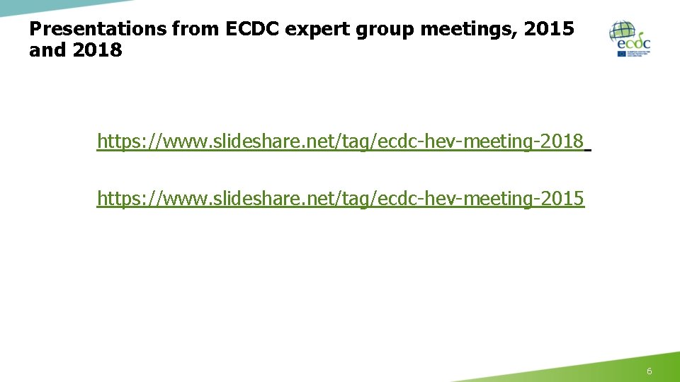 Presentations from ECDC expert group meetings, 2015 and 2018 https: //www. slideshare. net/tag/ecdc-hev-meeting-2015 6