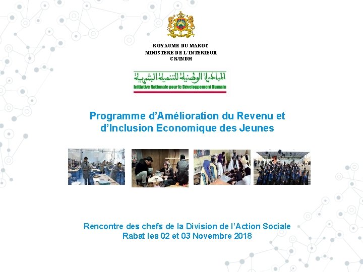 ROYAUME DU MAROC MINISTERE DE L’INTERIEUR CN/INDH Programme d’Amélioration du Revenu et d’Inclusion Economique