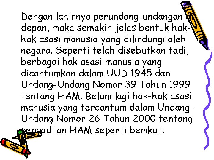 Dengan lahirnya perundang-undangan di depan, maka semakin jelas bentuk hakhak asasi manusia yang dilindungi