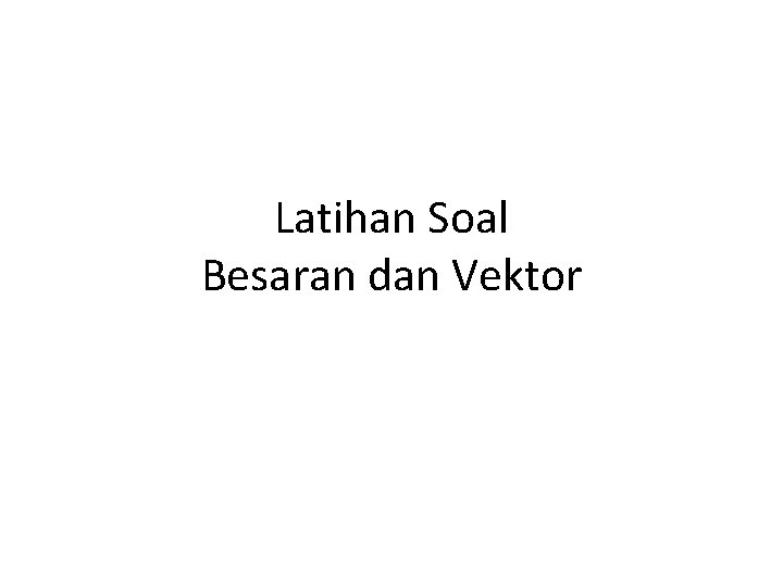 Latihan Soal Besaran dan Vektor 