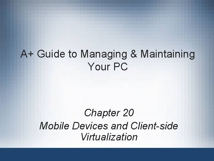 A+ Guide to Managing & Maintaining Your PC Chapter 20 Mobile Devices and Client-side