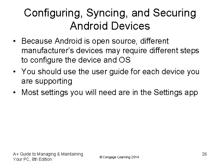 Configuring, Syncing, and Securing Android Devices • Because Android is open source, different manufacturer’s