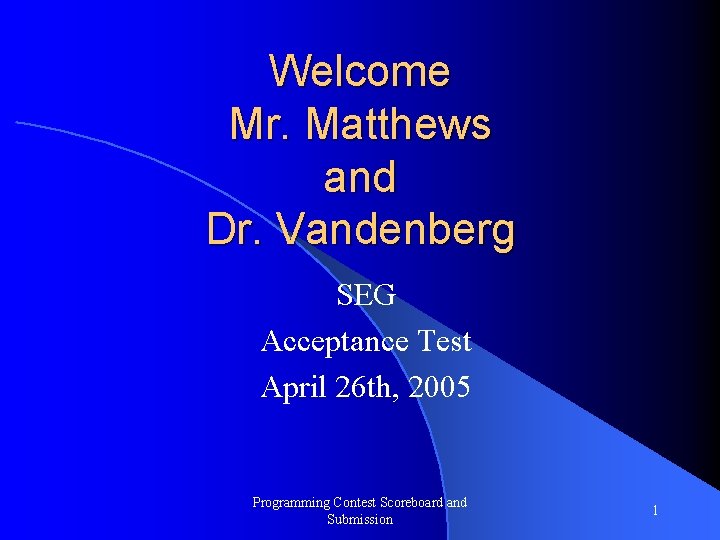 Welcome Mr. Matthews and Dr. Vandenberg SEG Acceptance Test April 26 th, 2005 Programming