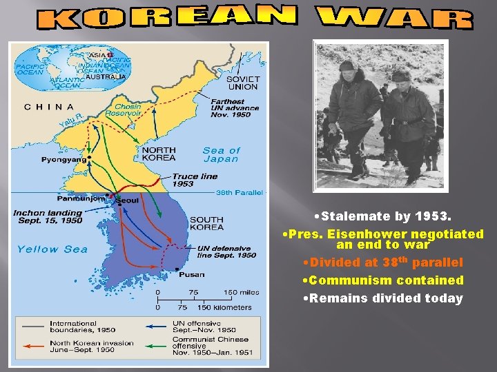  • Stalemate by 1953. • Pres. Eisenhower negotiated an end to war •