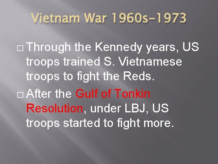 Vietnam War 1960 s-1973 � Through the Kennedy years, US troops trained S. Vietnamese