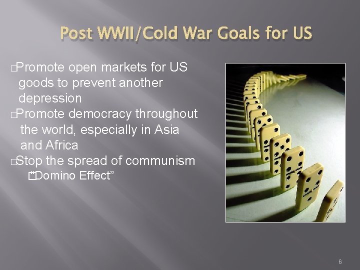 Post WWII/Cold War Goals for US �Promote open markets for US goods to prevent