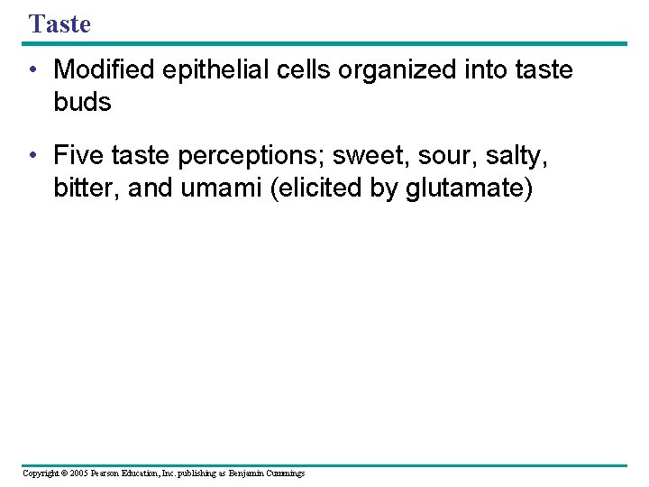 Taste • Modified epithelial cells organized into taste buds • Five taste perceptions; sweet,