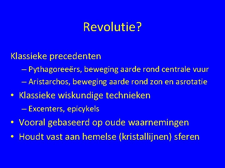 Revolutie? Klassieke precedenten – Pythagoreeërs, beweging aarde rond centrale vuur – Aristarchos, beweging aarde