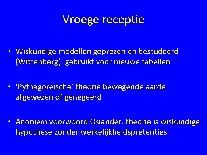 Vroege receptie • Wiskundige modellen geprezen en bestudeerd (Wittenberg), gebruikt voor nieuwe tabellen •