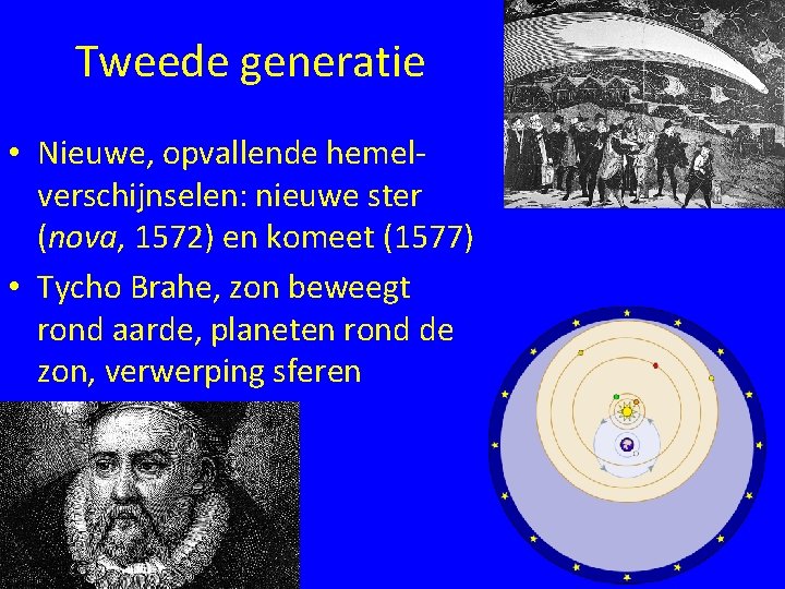 Tweede generatie • Nieuwe, opvallende hemelverschijnselen: nieuwe ster (nova, 1572) en komeet (1577) •