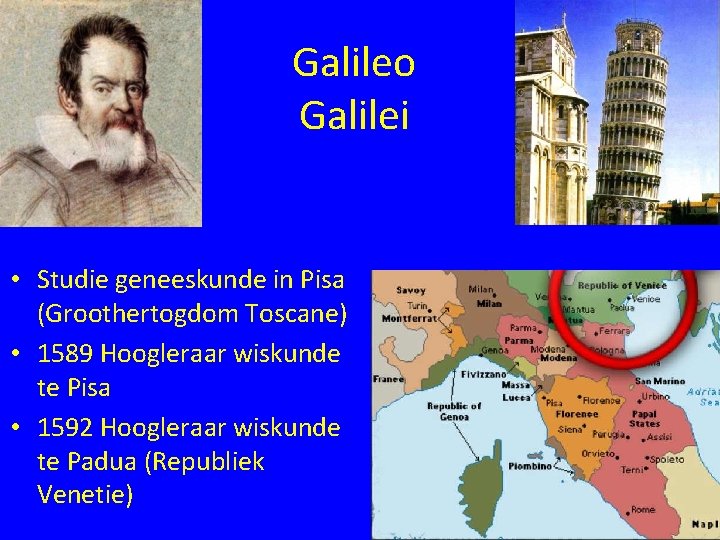 Galileo Galilei • Studie geneeskunde in Pisa (Groothertogdom Toscane) • 1589 Hoogleraar wiskunde te