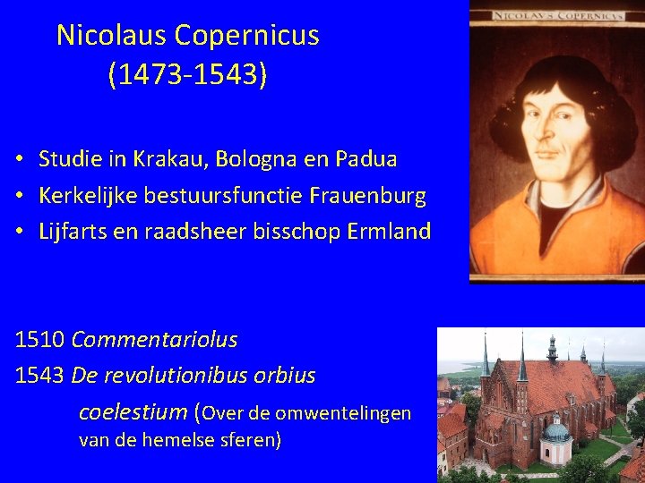 Nicolaus Copernicus (1473 -1543) • Studie in Krakau, Bologna en Padua • Kerkelijke bestuursfunctie