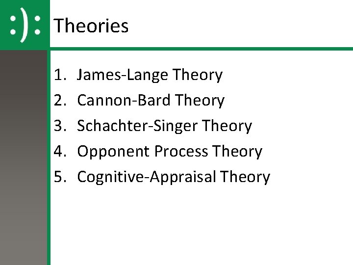 Theories 1. 2. 3. 4. 5. James-Lange Theory Cannon-Bard Theory Schachter-Singer Theory Opponent Process