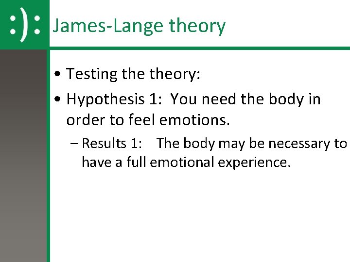 James-Lange theory • Testing theory: • Hypothesis 1: You need the body in order