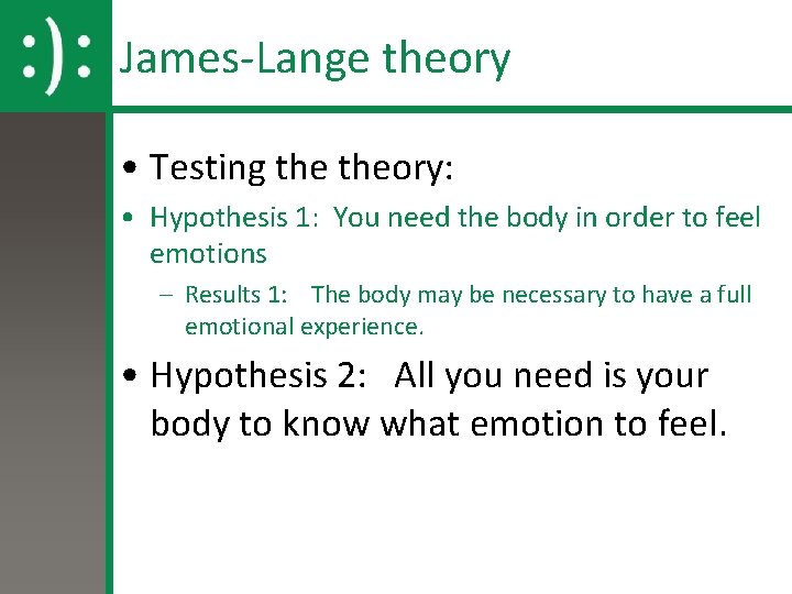 James-Lange theory • Testing theory: • Hypothesis 1: You need the body in order