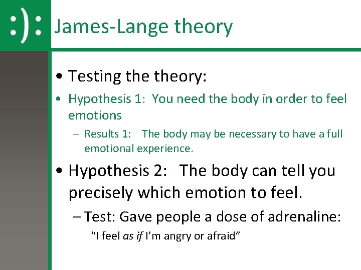 James-Lange theory • Testing theory: • Hypothesis 1: You need the body in order