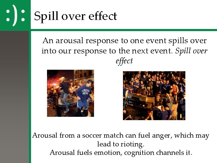 Spill over effect An arousal response to one event spills over into our response
