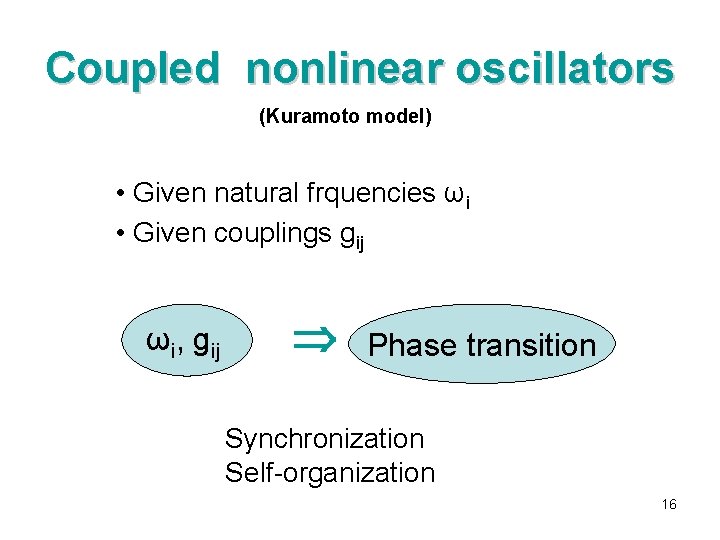 Coupled nonlinear oscillators (Kuramoto model) • Given natural frquencies ωi • Given couplings gij