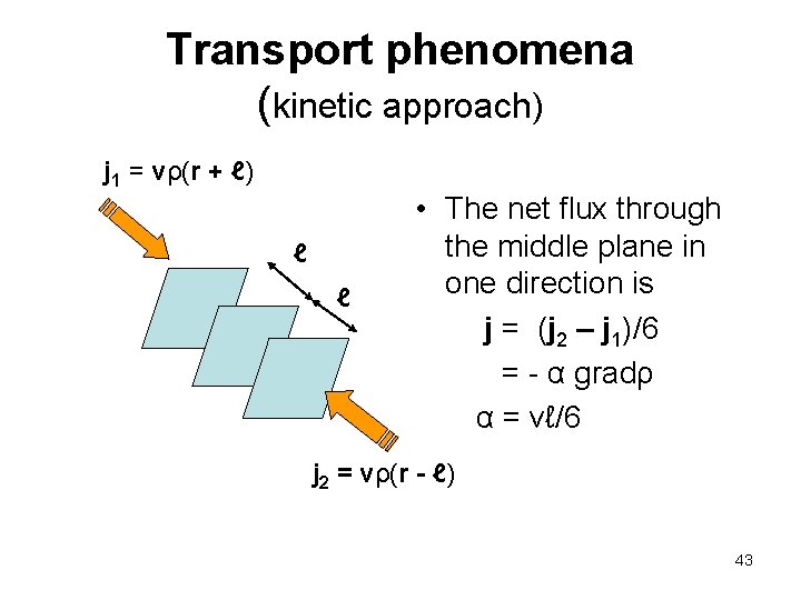 Transport phenomena (kinetic approach) j 1 = vρ(r + ℓ) ℓ ℓ • The