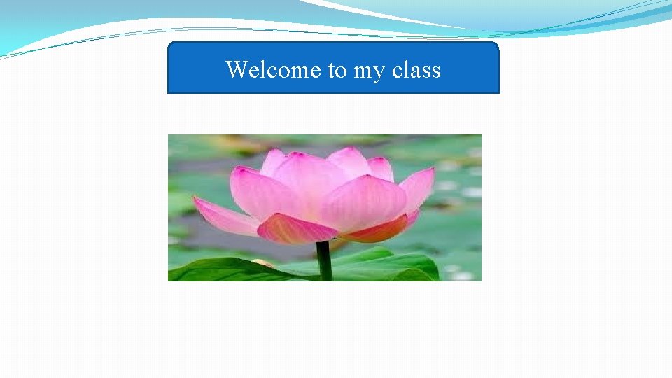 Welcome to my class 
