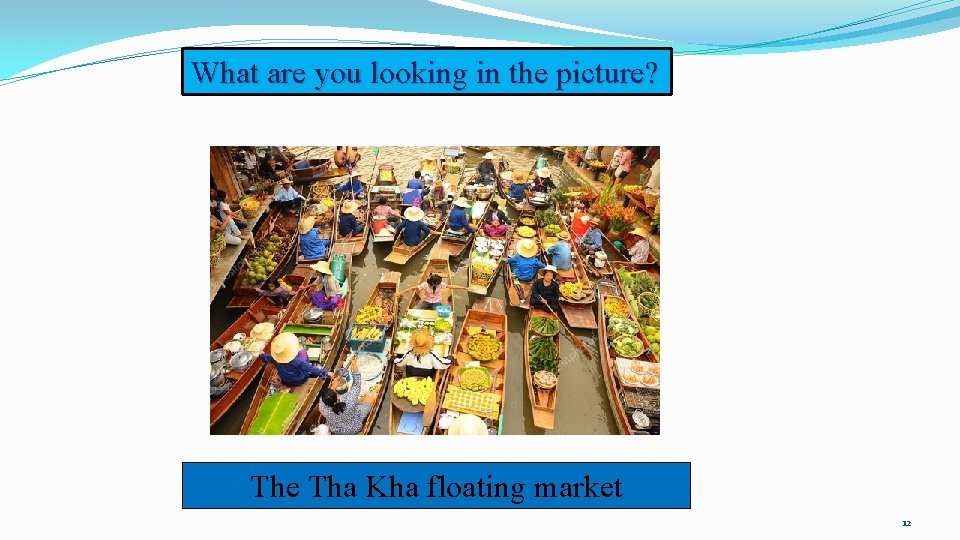 What are you looking in the picture? The Tha Kha floating market 12 