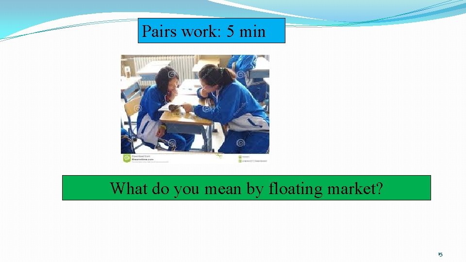 Pairs work: 5 min What do you mean by floating market? 15 