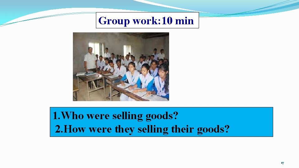 Group work: 10 min 1. Who were selling goods? 2. How were they selling