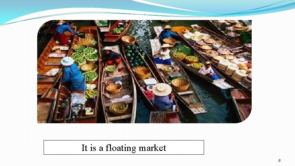It is a floating market 8 