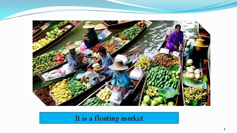 It is a floating market 9 
