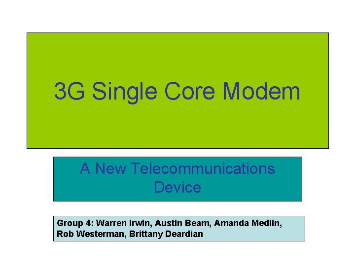 3 G Single Core Modem A New Telecommunications Device Group 4: Warren Irwin, Austin