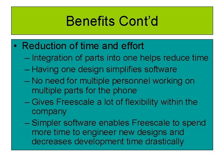 Benefits Cont’d • Reduction of time and effort – Integration of parts into one