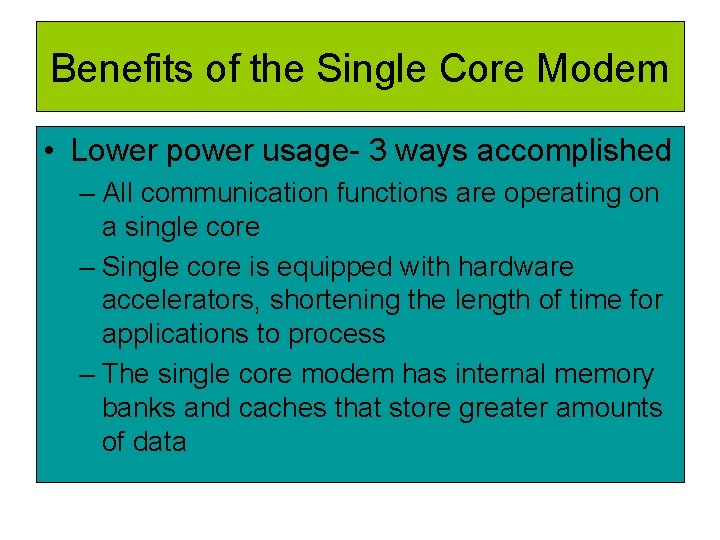 Benefits of the Single Core Modem • Lower power usage- 3 ways accomplished –