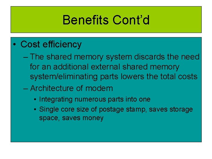 Benefits Cont’d • Cost efficiency – The shared memory system discards the need for