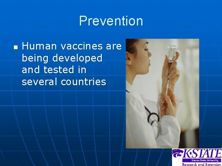 Prevention n Human vaccines are being developed and tested in several countries 