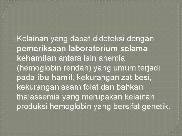 �Kelainan yang dapat dideteksi dengan pemeriksaan laboratorium selama kehamilan antara lain anemia (hemoglobin rendah)