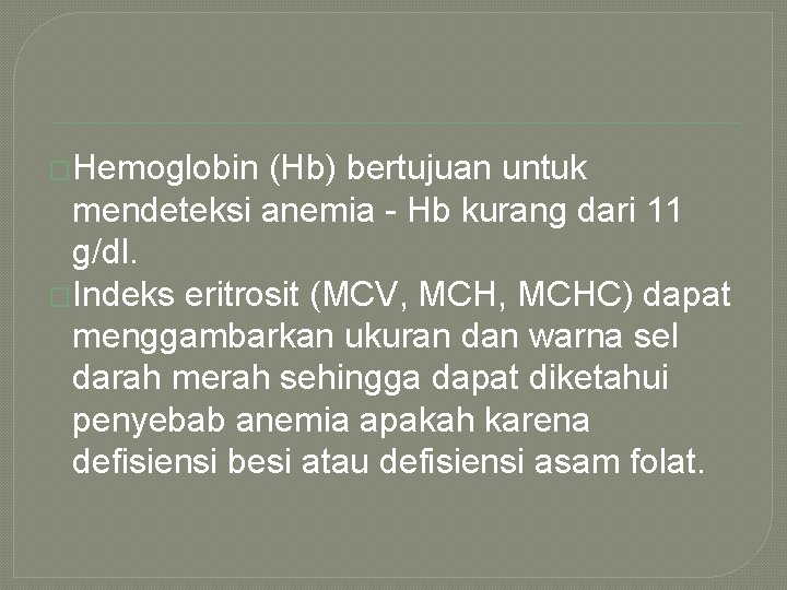 �Hemoglobin (Hb) bertujuan untuk mendeteksi anemia - Hb kurang dari 11 g/dl. �Indeks eritrosit