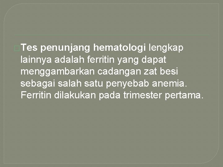 �Tes penunjang hematologi lengkap lainnya adalah ferritin yang dapat menggambarkan cadangan zat besi sebagai