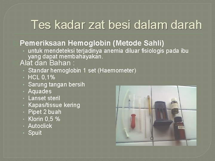 Tes kadar zat besi dalam darah � Pemeriksaan Hemoglobin (Metode Sahli) • untuk mendeteksi