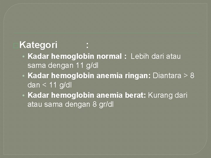 �Kategori : • Kadar hemoglobin normal : Lebih dari atau sama dengan 11 g/dl