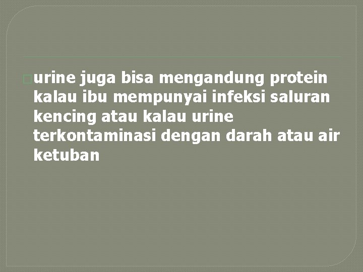 �urine juga bisa mengandung protein kalau ibu mempunyai infeksi saluran kencing atau kalau urine