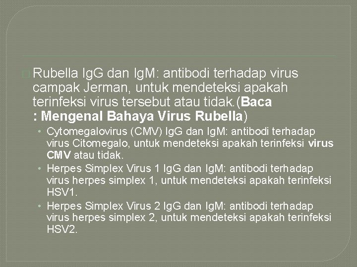 � Rubella Ig. G dan Ig. M: antibodi terhadap virus campak Jerman, untuk mendeteksi