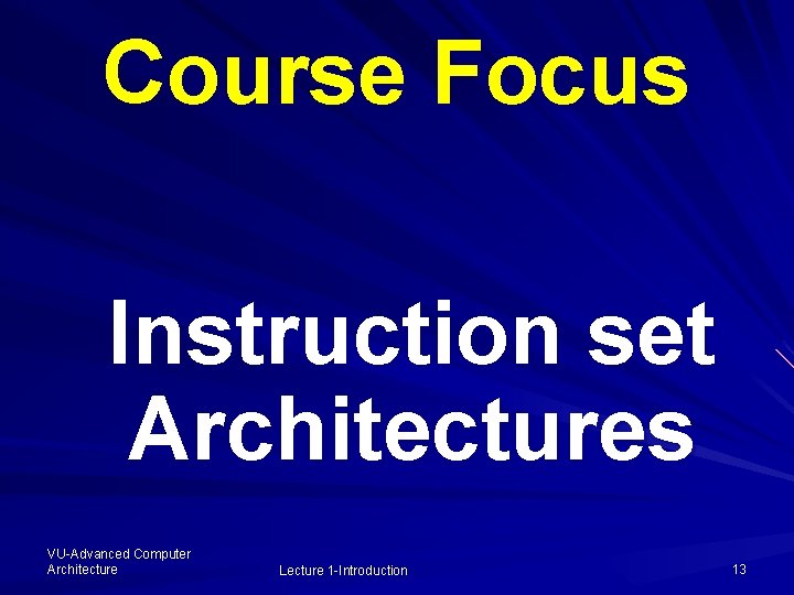 Course Focus Instruction set Architectures VU-Advanced Computer Architecture Lecture 1 -Introduction 13 