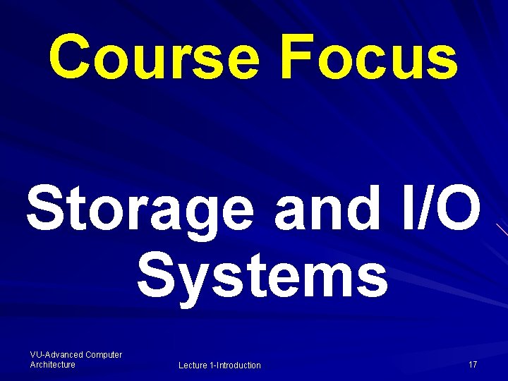 Course Focus Storage and I/O Systems VU-Advanced Computer Architecture Lecture 1 -Introduction 17 